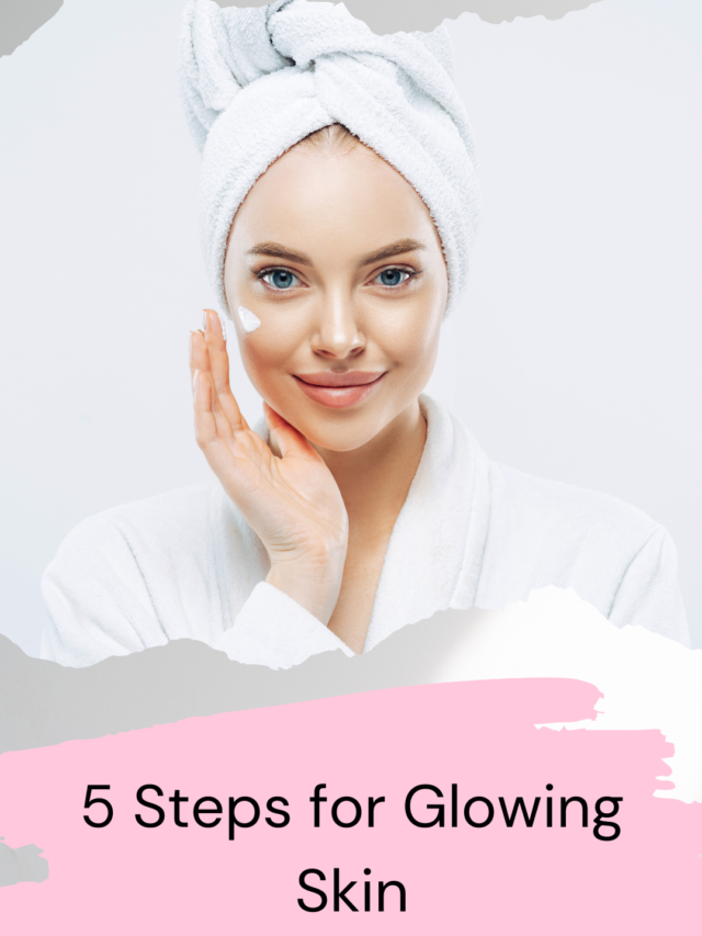 5 Steps for Glowing Skin