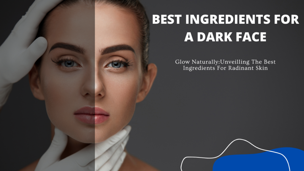 Best Ingredients for a Dark Face